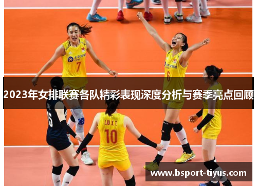 2023年女排联赛各队精彩表现深度分析与赛季亮点回顾