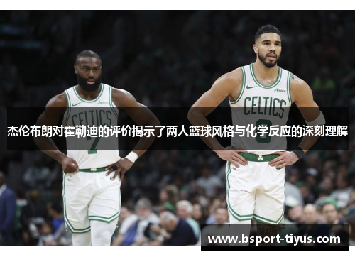 杰伦布朗对霍勒迪的评价揭示了两人篮球风格与化学反应的深刻理解