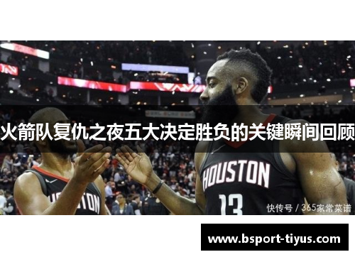 火箭队复仇之夜五大决定胜负的关键瞬间回顾