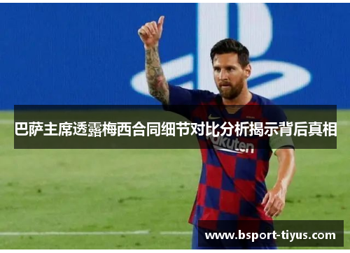 巴萨主席透露梅西合同细节对比分析揭示背后真相