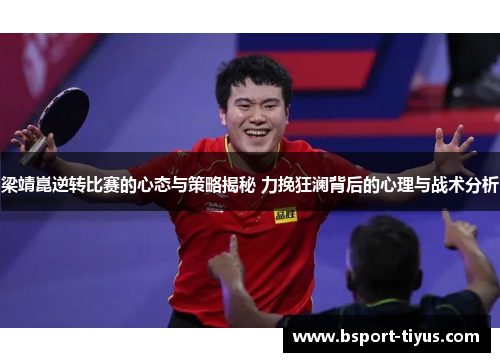 梁靖崑逆转比赛的心态与策略揭秘 力挽狂澜背后的心理与战术分析