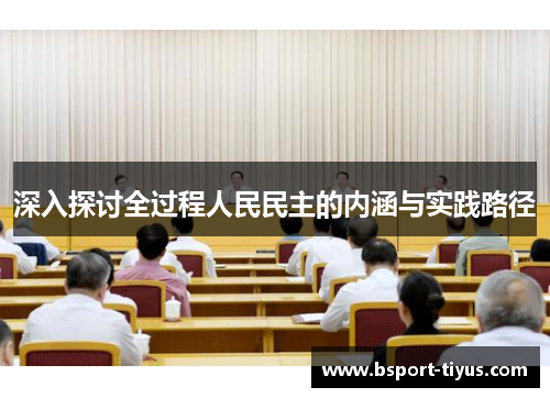 深入探讨全过程人民民主的内涵与实践路径