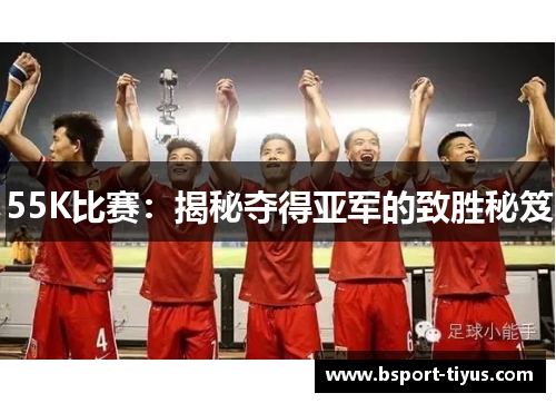 55K比赛：揭秘夺得亚军的致胜秘笈