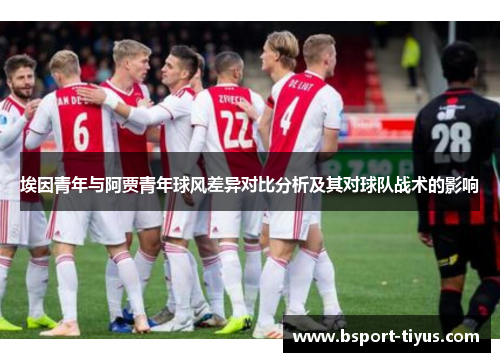 埃因青年与阿贾青年球风差异对比分析及其对球队战术的影响